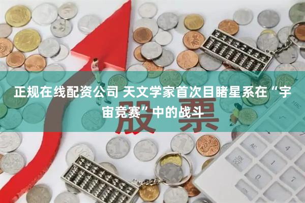 正规在线配资公司 天文学家首次目睹星系在“宇宙竞赛”中的战斗